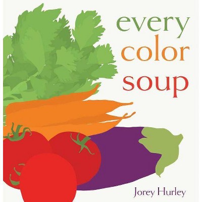 Every Color Soup - by  Jorey Hurley (Hardcover)