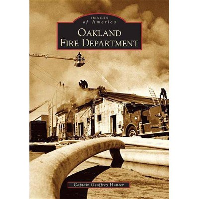 Oakland Fire Department - (Images of America (Arcadia Publishing)) by  Captain Geoffrey Hunter (Paperback)