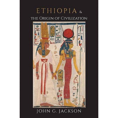 Ethiopia and the Origin of Civilization - by  John G Jackson (Paperback)