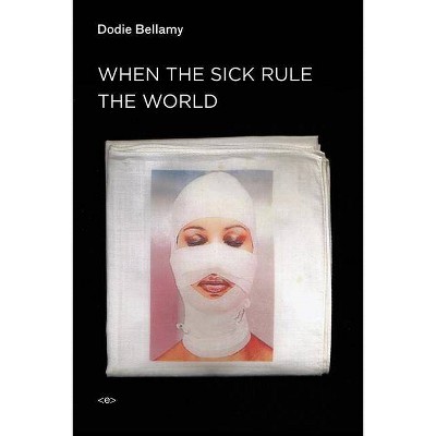 When the Sick Rule the World - (Semiotext(e) / Active Agents) by  Dodie Bellamy (Paperback)