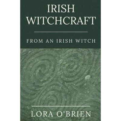 Irish Witchcraft from an Irish Witch - 2nd Edition by  Lora O'Brien (Paperback)