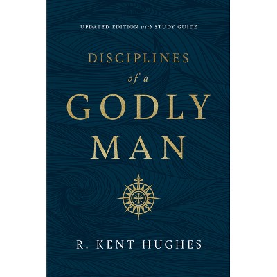 Disciplines of a Godly Man (Updated Edition) - by R Kent Hughes