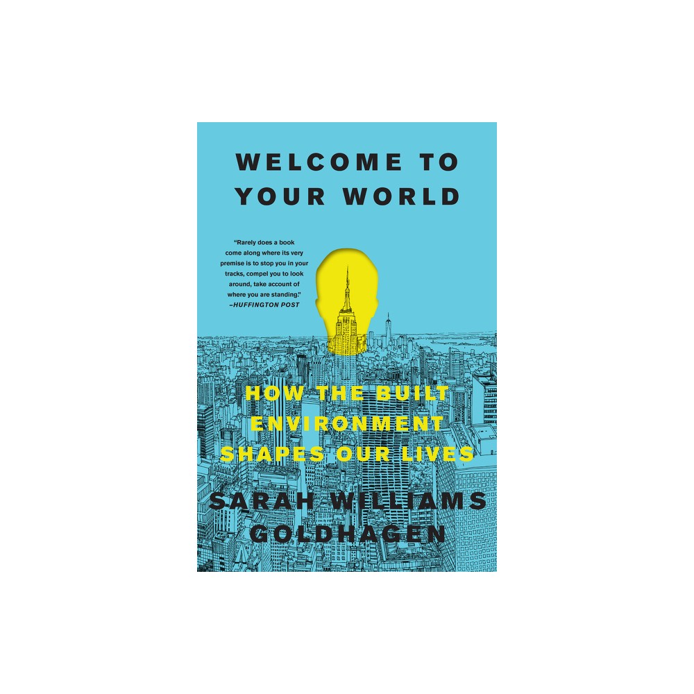 Welcome to Your World - by Sarah Williams Goldhagen (Paperback)