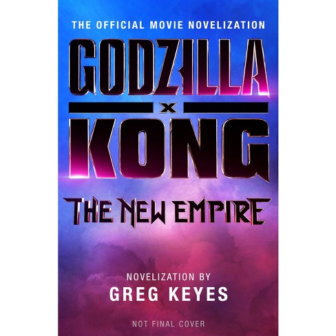 Godzilla X Kong: The New Empire - The Official Movie Novelization - by Greg  Keyes (Paperback)