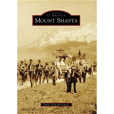 Mount Shasta - (Images of America (Arcadia Publishing)) by  Darla Greb Mazariegos (Paperback)