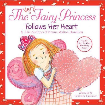 The Very Fairy Princess Follows Her Heart - by  Julie Andrews & Emma Walton Hamilton (Hardcover)