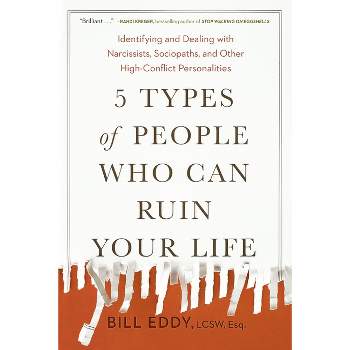 5 Types of People Who Can Ruin Your Life - by  Bill Eddy (Paperback)