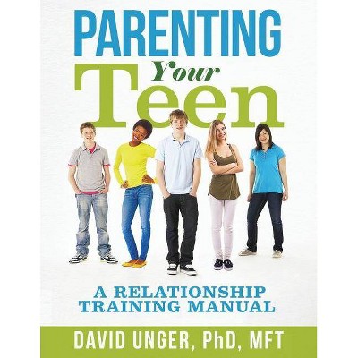 Parenting Your Teen - by  David Unger Phd (Paperback)