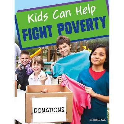 Kids Can Help Fight Poverty - by  Emily Raij (Hardcover)