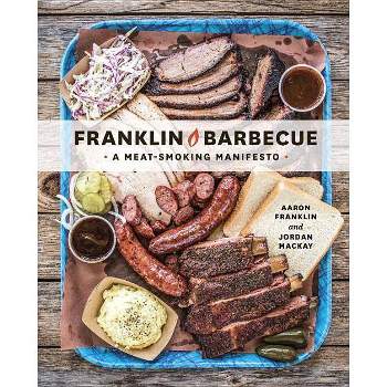 Franklin Barbecue: A Meat Smoking Manifesto - By Aaron Franklin & Jordan Mackay ( Hardcover )