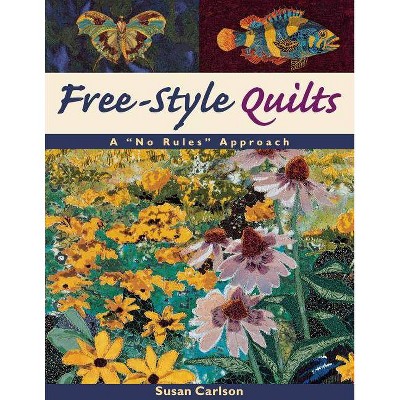 Free-Style Quilts - (No Rules Approach) by  Susan Carlson (Paperback)