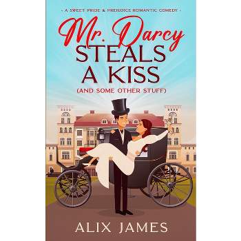 Mr. Darcy Steals a Kiss (and Some Other Stuff) - by  Alix James (Paperback)