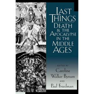 Last Things - (Middle Ages) by  Caroline Walker Bynum & Paul Freedman (Paperback) - 1 of 1