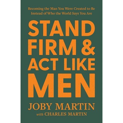 Stand Firm and ACT Like Men - by  Joby Martin (Hardcover)