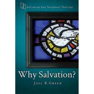 Why Salvation? - (Reframing New Testament Theology) by  Joel B Green (Paperback)