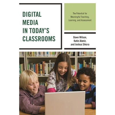 Digital Media in Today's Classrooms - by  Dawn Wilson & Katie Alaniz & Joshua Sikora (Hardcover)
