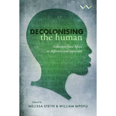 Decolonising the Human - by  Melissa Steyn & William Mpofu (Hardcover)