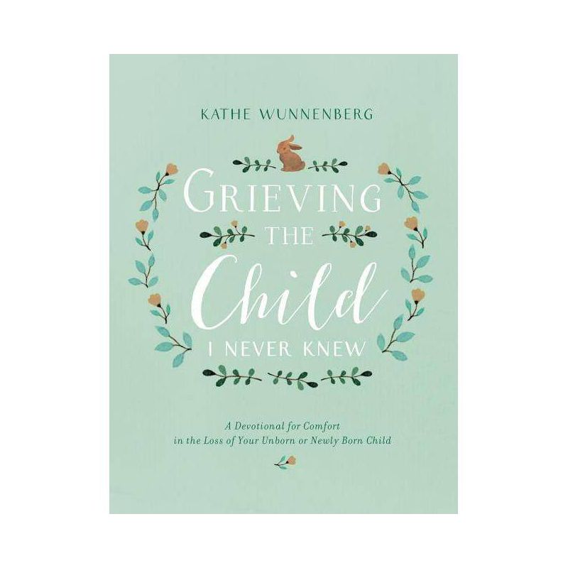 Grieving the Child I Never Knew - by  Kathe Wunnenberg (Hardcover), 1 of 2