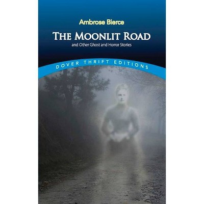 The Moonlit Road and Other Ghost and Horror Stories - (Dover Thrift Editions) 3rd Edition by  Ambrose Bierce (Paperback)