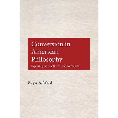 Conversion in American Philosophy - by  Roger A Ward (Hardcover)