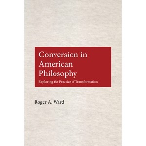 Conversion in American Philosophy - by  Roger A Ward (Hardcover) - 1 of 1