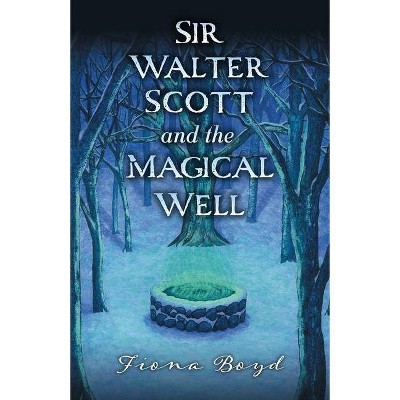 Sir Walter Scott and the Magical Well - by  Fiona Boyd (Paperback)