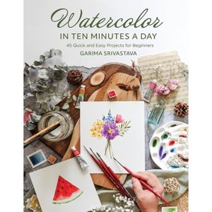 Watercolor in 10 Minutes a Day - by  Garima Srivastava (Paperback) - 1 of 1