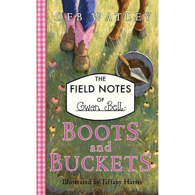 Boots and Buckets - (Field Notes of Gwen Bell) by  Deb Watley (Paperback)