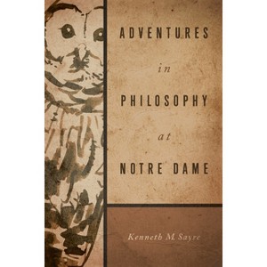 Adventures in Philosophy at Notre Dame - by  Kenneth M Sayre (Paperback) - 1 of 1