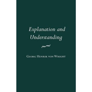 Explanation and Understanding - (Contemporary Philosophy) by  Georg Henrik Von Wright (Paperback) - 1 of 1