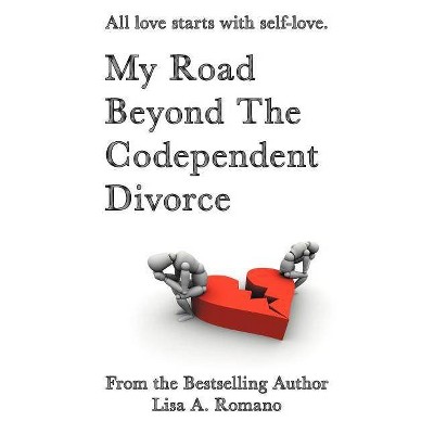 My Road Beyond the Codependent Divorce - by  Lisa A Romano (Paperback)