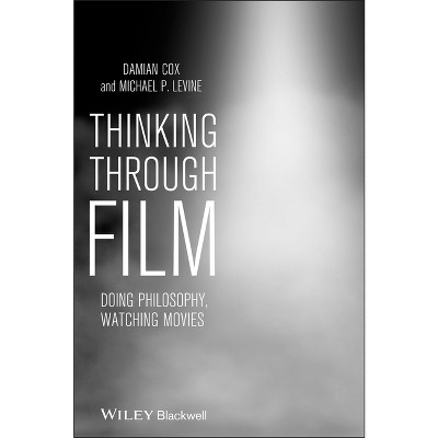 Thinking Through Film - by  Damian Cox & Michael Levine (Paperback)