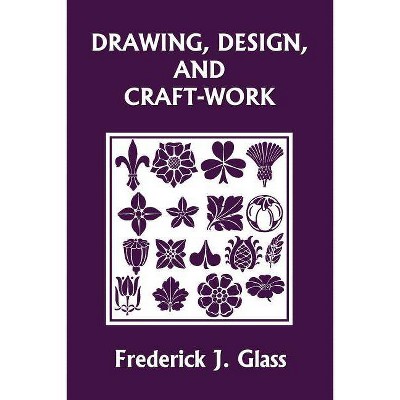 Drawing, Design, and Craft-Work (Yesterday's Classics) - by  Frederick J Glass (Paperback)