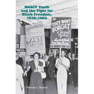 NAACP Youth and the Fight for Black Freedom, 1936-1965 - by  Thomas Bynum (Paperback) - 1 of 1