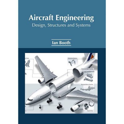 Aircraft Engineering: Design, Structures and Systems - by  Ian Booth (Hardcover)