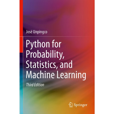 Python for Probability, Statistics, and Machine Learning - 3rd Edition by  José Unpingco (Paperback)