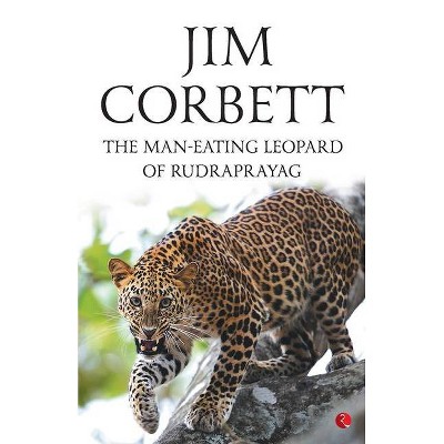 The Man-Eating Leopard Of Rudraprayag - by  Jim Corbett (Paperback)