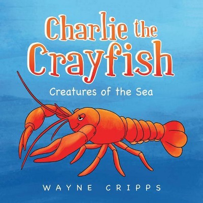 Charlie the Crayfish - by  Wayne Cripps (Paperback)