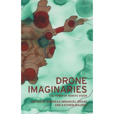 Drone Imaginaries - by  Andreas Immanuel Graae & Kathrin Maurer (Hardcover)