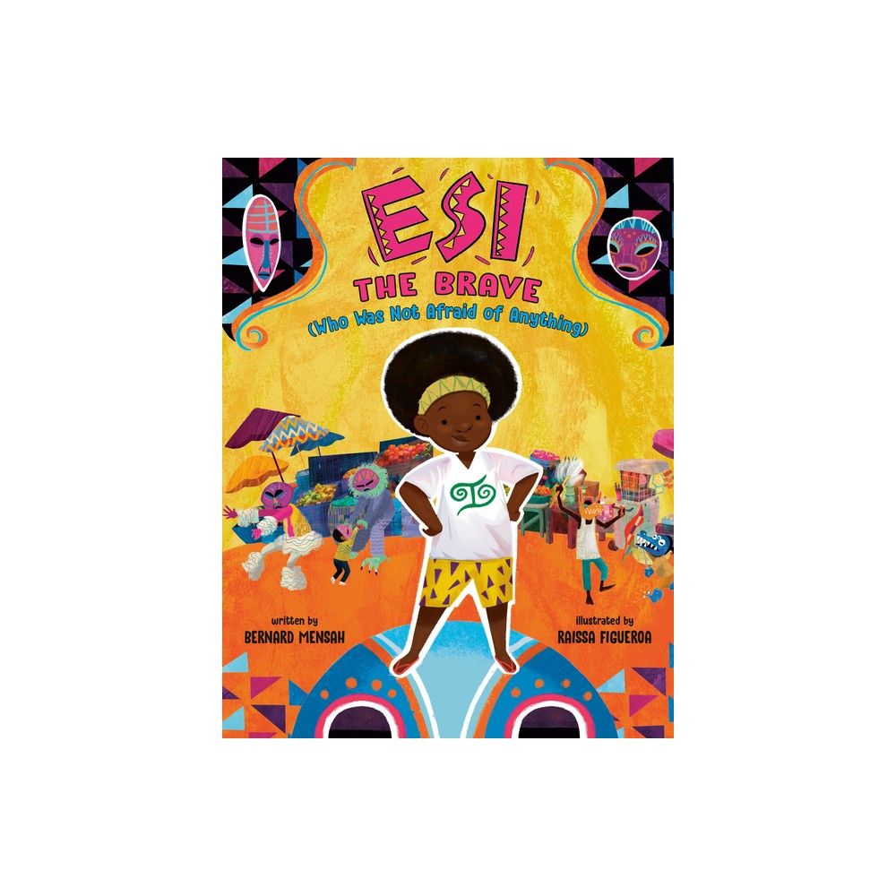 Esi the Brave (Who Was Not Afraid of Anything) - by Bernard Mensah (Hardcover)