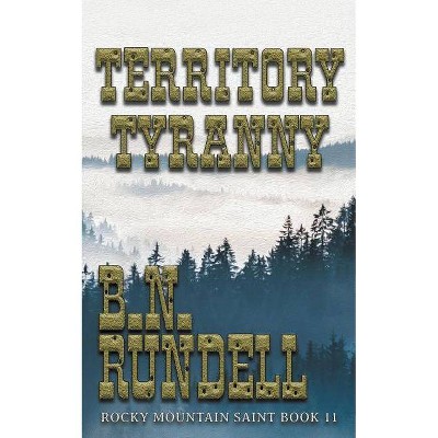 Territory Tyranny - (Rocky Mountain Saint) by  B N Rundell (Paperback)