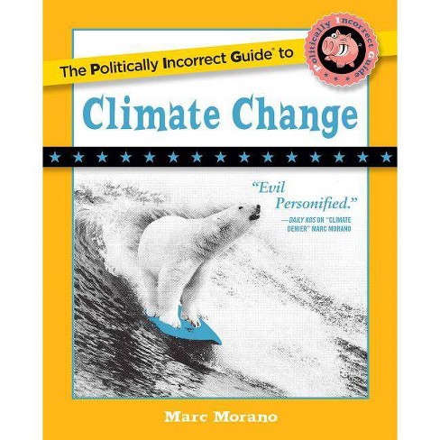 The Politically Incorrect Guide to Climate Change - (Politically Incorrect Guides (Paperback)) by  Marc Morano (Paperback) - image 1 of 1