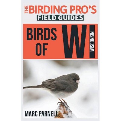 Birds of Wisconsin (The Birding Pro's Field Guides) - by  Marc Parnell (Paperback)