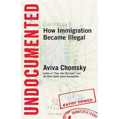 Undocumented - by  Aviva Chomsky (Paperback)