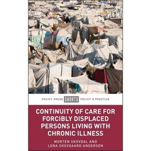 Continuity of Care for Forcibly Displaced Persons Living with Chronic Illness - by  Morten Skovdal & Lena Skovgaard Andersen (Paperback) - 1 of 1