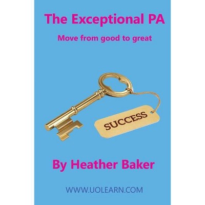 The Exceptional PA - Move from Good to Great - by  Baker Heather (Paperback)