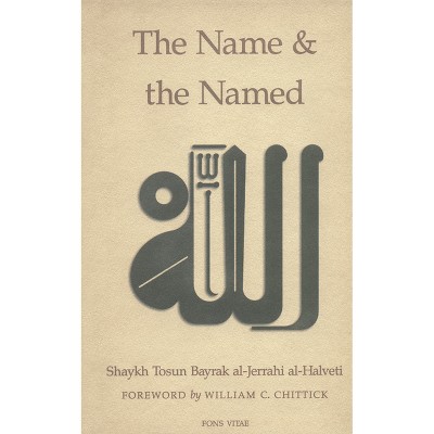 The Name and the Named - by  Shaykh Tosun Bayrak Al-Jerrahi Al-Halveti (Paperback)