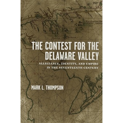 The Contest for the Delaware Valley - by  Mark L Thompson (Hardcover)