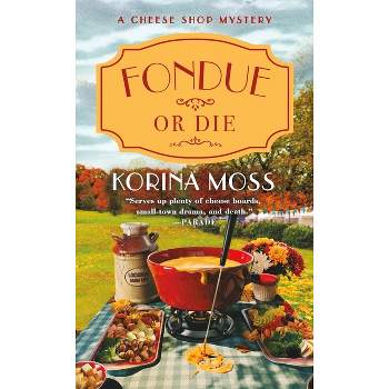 Fondue or Die - (Cheese Shop Mysteries) by  Korina Moss (Paperback)