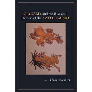 Polygamy and the Rise and Demise of the Aztec Empire - by  Ross Hassig (Paperback) - 1 of 1